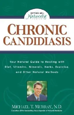 Chronická kandidóza: Přírodní průvodce uzdravením pomocí stravy, vitamínů, minerálů, bylinek, cvičení a dalších přírodních metod. - Chronic Candidiasis: Your Natural Guide to Healing with Diet, Vitamins, Minerals, Herbs, Exercise, and Other Natural Methods