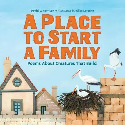 Místo pro založení rodiny: Básně o tvorech, kteří staví - A Place to Start a Family: Poems about Creatures That Build