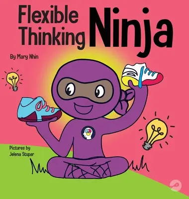 Flexibilní nindža: Dětská kniha o rozvoji exekutivních funkcí a flexibilního myšlení - Flexible Thinging Ninja: A Children's Book About Developing Executive Functioning and Flexible Thinking Skills