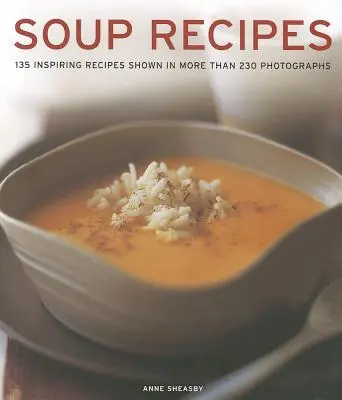 Recepty na polévky: 135 inspirativních receptů na více než 230 fotografiích - Soup Recipes: 135 Inspiring Recipes Shown in More Than 230 Photographs