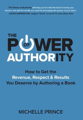 Síla autority: Jak získat příjmy, respekt a výsledky, které si zasloužíte, když napíšete knihu - The Power of Authority: How to Get the Revenue, Respect & Results You Deserve by Authoring a Book