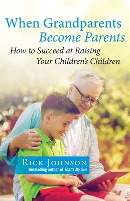 Když se prarodiče stanou rodiči: Jak uspět při výchově dětí svých dětí: Jak se stát prarodiči? - When Grandparents Become Parents: How to Succeed at Raising Your Children's Children