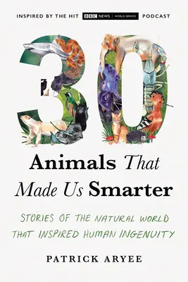 30 zvířat, díky nimž jsme chytřejší: Příběhy ze světa přírody, které inspirovaly lidskou vynalézavost - 30 Animals That Made Us Smarter: Stories of the Natural World That Inspired Human Ingenuity