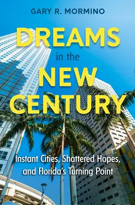 Sny v novém století: Instantní města, zmařené naděje a zlomový okamžik na Floridě - Dreams in the New Century: Instant Cities, Shattered Hopes, and Florida's Turning Point