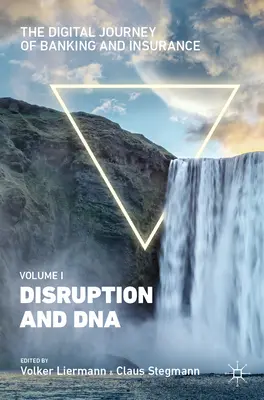 Digitální cesta bankovnictví a pojišťovnictví, I. díl: Vydání: I., díl 1.: Narušení a DNA - The Digital Journey of Banking and Insurance, Volume I: Disruption and DNA