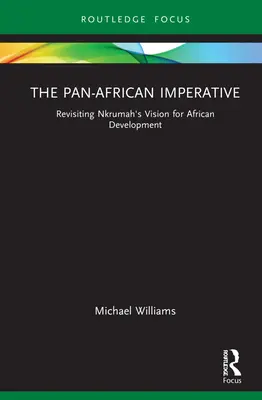 Panafrický imperativ: Nkrumahova vize afrického rozvoje: Imperativ: přehodnocení vize Kwameho Nkrumaha o africkém rozvoji - The Pan-African Imperative: Revisiting Kwame Nkrumah's Vision for African Development