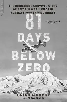 81 dní pod nulou: Neuvěřitelný příběh o přežití pilota z druhé světové války v mrazivé divočině na Aljašce - 81 Days Below Zero: The Incredible Survival Story of a World War II Pilot in Alaska's Frozen Wilderness