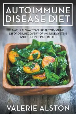 Dieta při autoimunitních onemocněních: Přírodní způsob léčby autoimunitních poruch, obnovy imunitního systému a úlevy od chronických bolestí - Autoimmune Disease Diet: Natural Way to Cure Autoimmune Disorder, Recovery of Immune System and Chronic Pain Relief