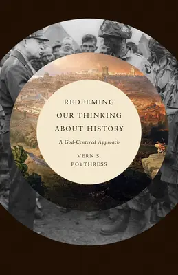 Vykoupení našeho myšlení o dějinách: Přístup zaměřený na Boha - Redeeming Our Thinking about History: A God-Centered Approach