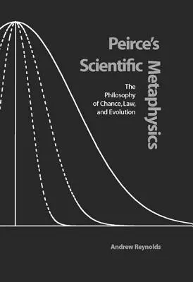 Peirceova vědecká metafyzika: Filosofie náhody, zákona a evoluce. - Peirce's Scientific Metaphysics: The Philosophy of Chance, Law, and Evolution