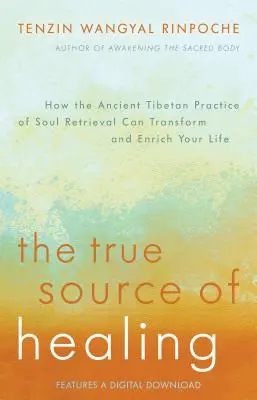 Pravý zdroj uzdravení: Jak může prastará tibetská praxe znovuzískání duše proměnit a obohatit váš život. - The True Source of Healing: How the Ancient Tibetan Practice of Soul Retrieval Can Transform and Enrich Your Life