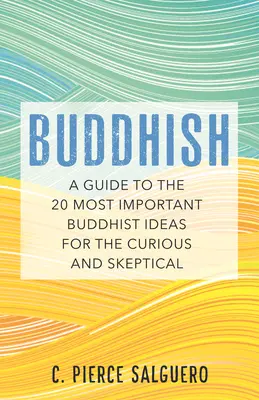 Buddhish: Průvodce 20 nejdůležitějšími buddhistickými myšlenkami pro zvědavce a skeptiky - Buddhish: A Guide to the 20 Most Important Buddhist Ideas for the Curious and Skeptical