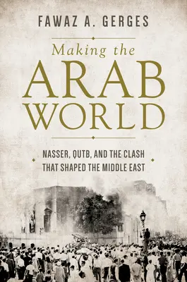 Vytváření arabského světa: Násira, Qutba a střet, který formoval Blízký východ - Making the Arab World: Nasser, Qutb, and the Clash That Shaped the Middle East