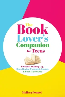 Společník milovníka knih pro dospívající: Osobní čtenářský deník, deník s podněty k recenzi a průvodce klubem čtenářů - The Book Lover's Companion for Teens: Personal Reading Log, Review Prompted Journal, and Club Guide