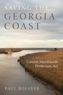Záchrana pobřeží Georgie: Politické dějiny zákona o ochraně pobřežních bažin (Coastal Marshlands Protection ACT) - Saving the Georgia Coast: A Political History of the Coastal Marshlands Protection ACT