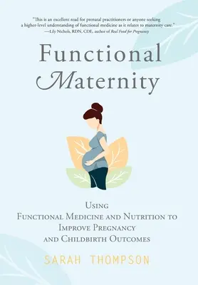 Funkční mateřství: Využití funkční medicíny a výživy ke zlepšení výsledků těhotenství a porodu - Functional Maternity: Using Functional Medicine and Nutrition to Improve Pregnancy and Childbirth Outcomes