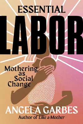 Essential Labor: Mateřství jako sociální změna - Essential Labor: Mothering as Social Change