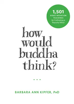 Jak by přemýšlel Buddha? 1 501 učení o správné mysli pro kultivaci klidné mysli: Jak by se choval Buddha? - How Would Buddha Think?: 1,501 Right-Intention Teachings for Cultivating a Peaceful Mind