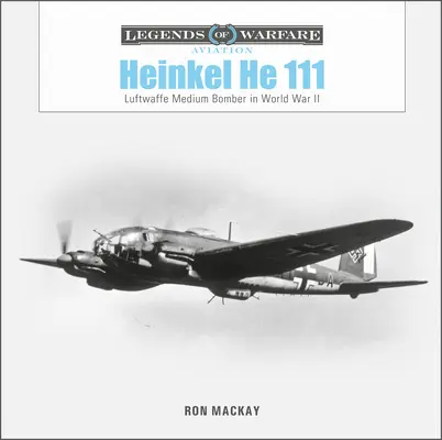 Heinkel He 111: Střední bombardér Luftwaffe ve druhé světové válce - Heinkel He 111: Luftwaffe Medium Bomber in World War II