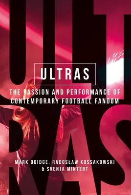 Ultras: Vášeň a výkony současného fotbalového fandovství - Ultras: The Passion and Performance of Contemporary Football Fandom