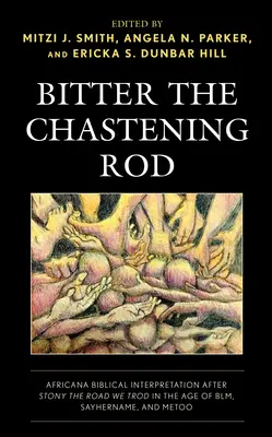 Hořký trestající prut: Africana Biblical Interpretation After Stony the Road We Trod in the Age of Blm, Sayhername, and Metoo (Africká biblická interpretace po kamenné cestě, kterou jsme prošli ve věku Blm, Sayhername a Metoo) - Bitter the Chastening Rod: Africana Biblical Interpretation After Stony the Road We Trod in the Age of Blm, Sayhername, and Metoo