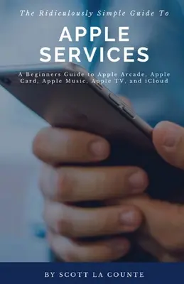 Směšně jednoduchý průvodce službami Apple: Jednoduchý průvodce pro začátečníky: Apple Arcade, Apple Card, Apple Music, Apple TV, iCloud - The Ridiculously Simple Guide to Apple Services: A Beginners Guide to Apple Arcade, Apple Card, Apple Music, Apple TV, iCloud