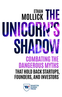 Stín jednorožce: Boj proti nebezpečným mýtům, které brzdí začínající firmy, zakladatele a investory - The Unicorn's Shadow: Combating the Dangerous Myths That Hold Back Startups, Founders, and Investors