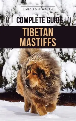 Kompletní průvodce tibetským mastifem: Cesta k tibetskému mastifovi: Hledání, výchova, výcvik, krmení a úspěšné vlastnictví tibetského mastifa - The Complete Guide to the Tibetan Mastiff: Finding, Raising, Training, Feeding, and Successfully Owning a Tibetan Mastiff