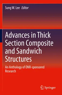 Pokroky v kompozitních a sendvičových konstrukcích s tlustým průřezem: An Anthology of Onr-Sponsored Research (Antologie výzkumu sponzorovaného Onr). - Advances in Thick Section Composite and Sandwich Structures: An Anthology of Onr-Sponsored Research