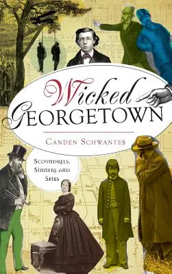 Wicked Georgetown: Darebáci, hříšníci a špióni - Wicked Georgetown: Scoundrels, Sinners and Spies