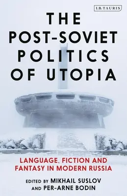 Postsovětská politika utopie: Jazyk, fikce a fantazie v moderním Rusku: Utopistická monografie: jazyk, fikce a fantazie v moderním Rusku - The Post-Soviet Politics of Utopia: Language, Fiction and Fantasy in Modern Russia
