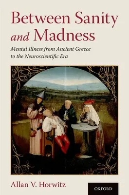 Mezi zdravým rozumem a šílenstvím: Duševní nemoci od starověkého Řecka po éru neurovědy - Between Sanity and Madness: Mental Illness from Ancient Greece to the Neuroscientific Era