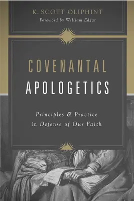 Smluvní apologetika: Zásady a praxe při obhajobě naší víry - Covenantal Apologetics: Principles and Practice in Defense of Our Faith