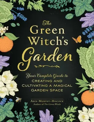 Zelená čarodějnická zahrada: Kompletní průvodce vytvářením a kultivací magického prostoru na zahradě - The Green Witch's Garden: Your Complete Guide to Creating and Cultivating a Magical Garden Space