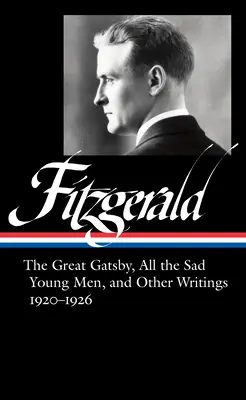 F. Scott Fitzgerald: (Loa #353) - F. Scott Fitzgerald: The Great Gatsby, All the Sad Young Men & Other Writings 1920-26 (Loa #353)