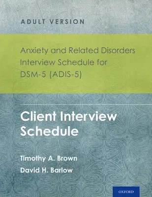 Anxiety and Related Disorders Interview Schedule for Dsm-5 (Adis-5)(R) - Adult Version (Rozpis rozhovorů pro úzkostné a příbuzné poruchy pro Dsm-5 (Adis-5)(R) - verze pro dospělé): Rozpis rozhovorů s klientem - sada 5 výtisků - Anxiety and Related Disorders Interview Schedule for Dsm-5 (Adis-5)(R) - Adult Version: Client Interview Schedule 5-Copy Set