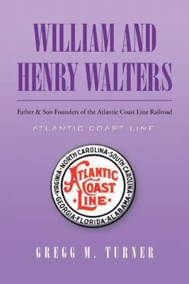 William a Henry Waltersovi: Otec a syn zakladatelé železnice Atlantic Coast Line Railroad - William and Henry Walters: Father and Son Founders of the Atlantic Coast Line Railroad