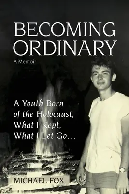 Stát se obyčejným: Co jsem si nechal, co jsem nechal jít... - Becoming Ordinary: A Youth Born of the Holocaust, What I Kept, What I Let Go...