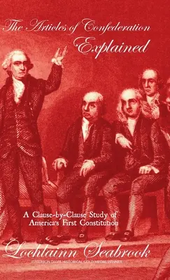 The Articles of Confederation Explained: Články konfederace: Studie o první americké ústavě článek po článku - The Articles of Confederation Explained: A Clause-by-Clause Study of America's First Constitution