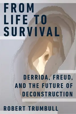 Od života k přežití: Derrida, Freud a budoucnost dekonstrukce - From Life to Survival: Derrida, Freud, and the Future of Deconstruction