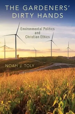 Špinavé ruce zahradníků: Všude tam, kde je to potřeba: environmentální politika a křesťanská etika - The Gardeners' Dirty Hands: Environmental Politics and Christian Ethics