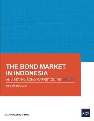 Trh s dluhopisy v Indonésii: Aktualizace průvodce dluhopisovým trhem Asean+3 - The Bond Market in Indonesia: An Asean+3 Bond Market Guide Update