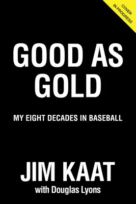 Jim Kaat: Dobrý jako zlato: Zlatý baseballový klub: Jakat: Osm desetiletí v baseballu - Jim Kaat: Good as Gold: My Eight Decades in Baseball