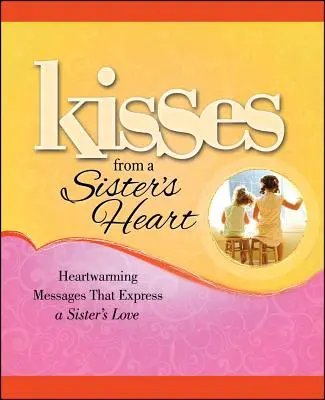 Polibky od sesterského srdce: Srdceryvné vzkazy, které vyjadřují sesterskou lásku - Kisses from a Sister's Heart: Heartwarming Messages That Express a Sister's Love