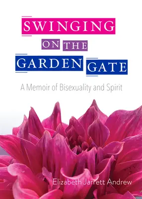 Houpání na zahradní bráně: Memoáry o bisexualitě a duchu, druhé vydání - Swinging on the Garden Gate: A Memoir of Bisexuality and Spirit, Second Edition