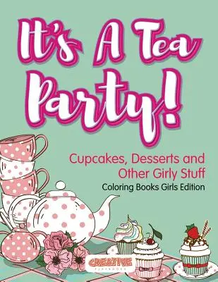 Je to čajový dýchánek! Cupcakes, dezerty a další holčičí věci Omalovánky Dívčí vydání - It's A Tea Party! Cupcakes, Desserts and Other Girly Stuff Coloring Books Girls Edition