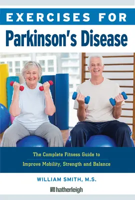 Cvičení pro Parkinsonovu chorobu: Vhodné pro pacienty s poruchou srdečního rytmu: Kompletní průvodce pro zlepšení pohyblivosti, síly a rovnováhy - Exercises for Parkinson's Disease: The Complete Fitness Guide to Improve Mobility, Strength and Balance