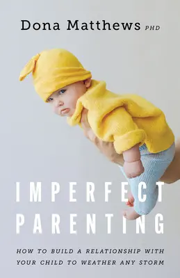 Nedokonalé rodičovství: Jak si vybudovat vztah s dítětem, aby přečkalo každou bouři? - Imperfect Parenting: How to Build a Relationship with Your Child to Weather Any Storm