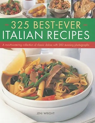 325 nejlepších italských receptů: Sbírka klasických pokrmů s 300 úžasnými fotografiemi. - 325 Best-Ever Italian Recipes: A Mouthwatering Collection of Classic Dishes with 300 Stunning Photographs