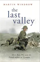 Poslední údolí - Dien Bien Phu a francouzská porážka ve Vietnamu - Last Valley - Dien Bien Phu and the French Defeat in Vietnam